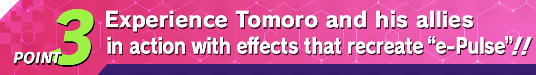POINT3 Experience Tomorrow and his allies in action with effects that recreate “e‑Pulse”!!