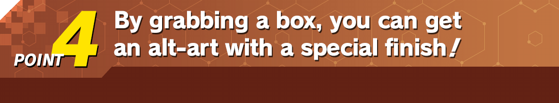 Point 4 By grabbing a box, you can get an alt-art with a special finish!