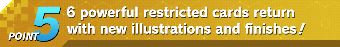 POINT5 6 powerful restricted cards return with new illustrations and finishes!