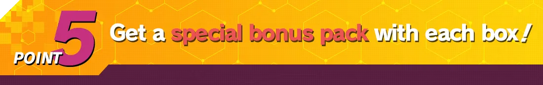 POINT5 Get a special bonus pack with each box!